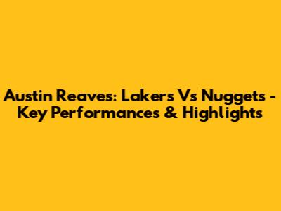 Austin Reaves: Lakers Vs Nuggets - Key Performances & Highlights