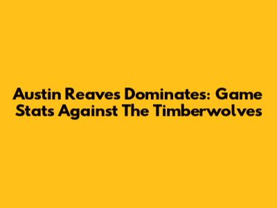 Austin Reaves Dominates: Game Stats Against The Timberwolves