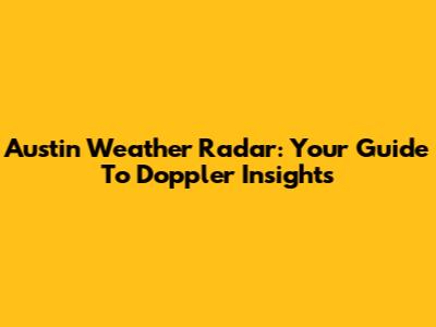 Austin Weather Radar: Your Guide To Doppler Insights