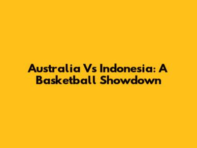 Australia Vs Indonesia: A Basketball Showdown