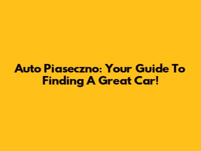 Auto Piaseczno: Your Guide To Finding A Great Car!