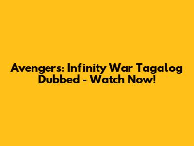 Avengers: Infinity War Tagalog Dubbed - Watch Now!