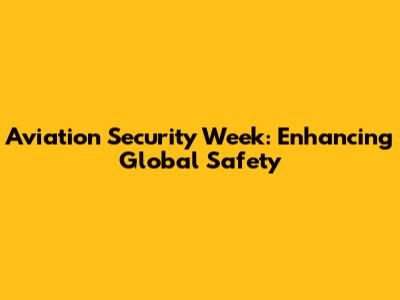 Aviation Security Week: Enhancing Global Safety