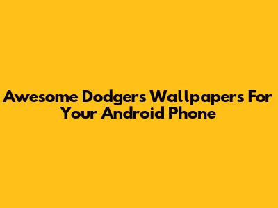Awesome Dodgers Wallpapers For Your Android Phone