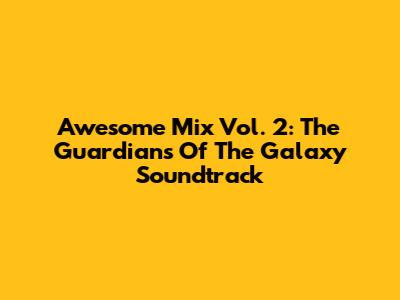 Awesome Mix Vol. 2: The Guardians Of The Galaxy Soundtrack