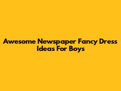 Awesome Newspaper Fancy Dress Ideas For Boys