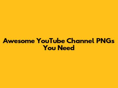 Awesome YouTube Channel PNGs You Need