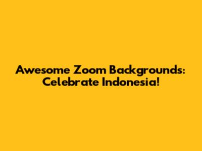 Awesome Zoom Backgrounds: Celebrate Indonesia!