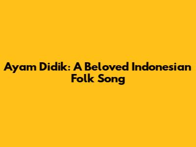 Ayam Didik: A Beloved Indonesian Folk Song