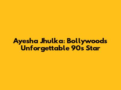 Ayesha Jhulka: Bollywood's Unforgettable 90s Star