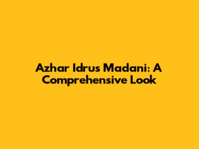 Azhar Idrus Madani: A Comprehensive Look