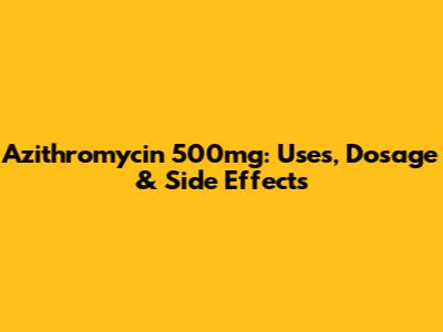 Azithromycin 500mg: Uses, Dosage & Side Effects