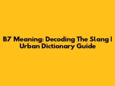B7 Meaning: Decoding The Slang | Urban Dictionary Guide
