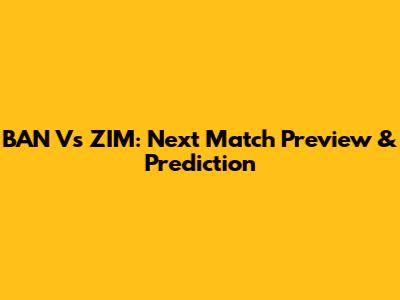 BAN Vs ZIM: Next Match Preview & Prediction