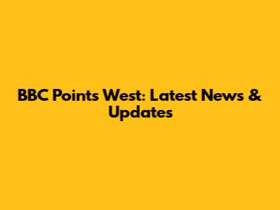 BBC Points West: Latest News & Updates