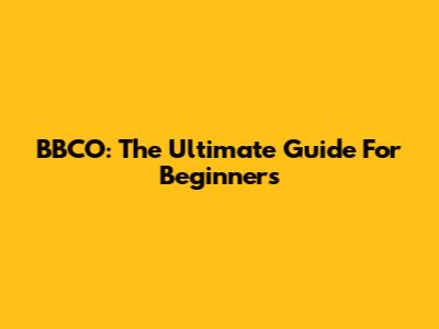 BBCO: The Ultimate Guide For Beginners