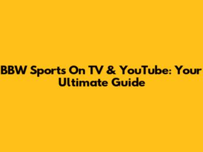 BBW Sports On TV & YouTube: Your Ultimate Guide