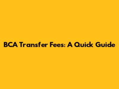 BCA Transfer Fees: A Quick Guide
