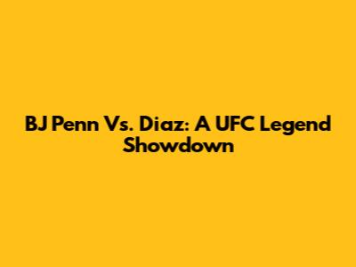 BJ Penn Vs. Diaz: A UFC Legend Showdown