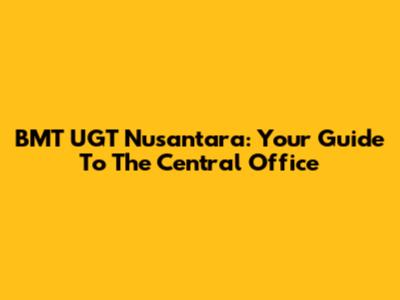 BMT UGT Nusantara: Your Guide To The Central Office
