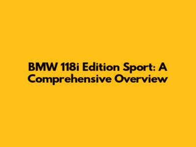 BMW 118i Edition Sport: A Comprehensive Overview