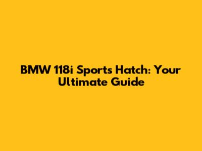 BMW 118i Sports Hatch: Your Ultimate Guide