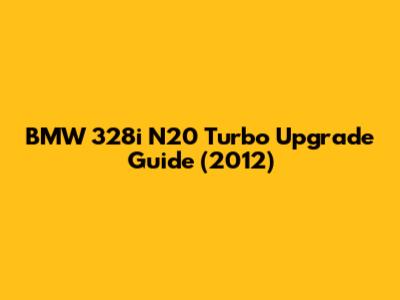 BMW 328i N20 Turbo Upgrade Guide (2012)