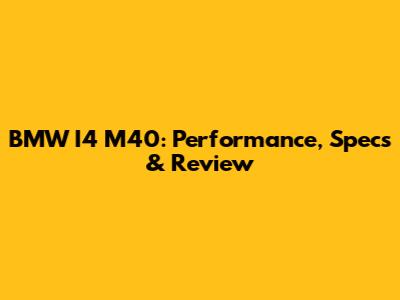 BMW I4 M40: Performance, Specs & Review