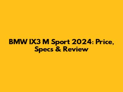 BMW IX3 M Sport 2024: Price, Specs & Review