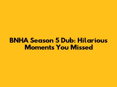 BNHA Season 5 Dub: Hilarious Moments You Missed