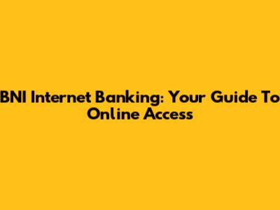 BNI Internet Banking: Your Guide To Online Access