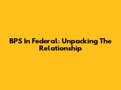 BPS In Federal: Unpacking The Relationship