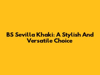 BS Sevilla Khaki: A Stylish And Versatile Choice