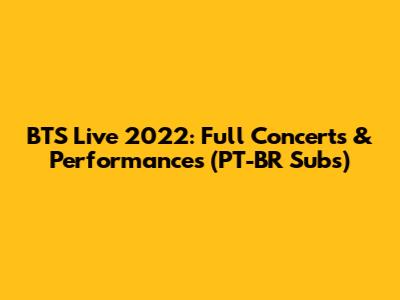 BTS Live 2022: Full Concerts & Performances (PT-BR Subs)