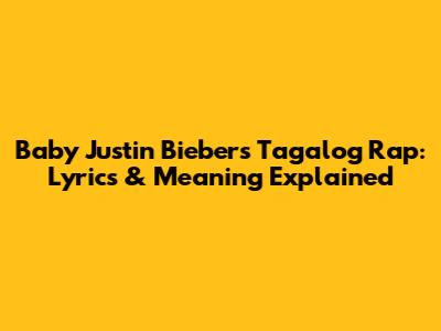 Baby Justin Bieber's Tagalog Rap: Lyrics & Meaning Explained
