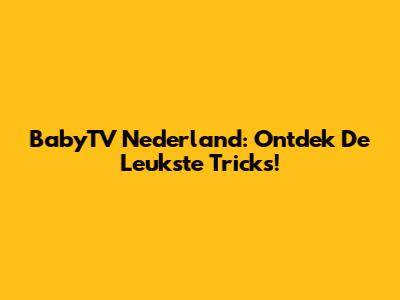 BabyTV Nederland: Ontdek De Leukste Tricks!