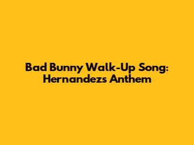 Bad Bunny Walk-Up Song: Hernandez's Anthem