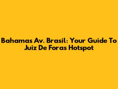 Bahamas Av. Brasil: Your Guide To Juiz De Fora's Hotspot
