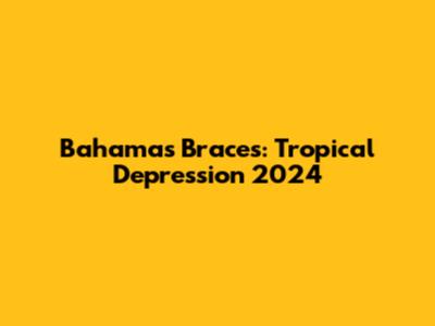 Bahamas Braces: Tropical Depression 2024