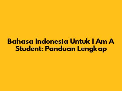 Bahasa Indonesia Untuk 'I Am A Student': Panduan Lengkap
