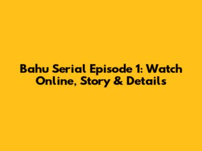 Bahu Serial Episode 1: Watch Online, Story & Details