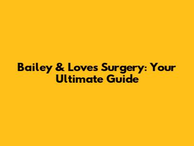 Bailey & Love's Surgery: Your Ultimate Guide