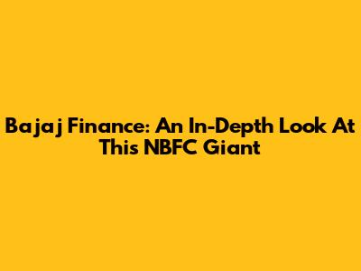 Bajaj Finance: An In-Depth Look At This NBFC Giant