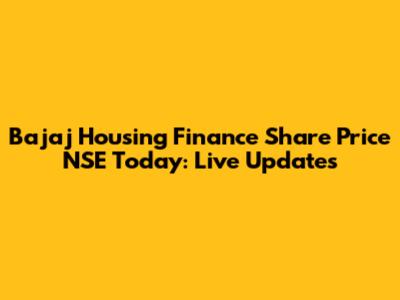 Bajaj Housing Finance Share Price NSE Today: Live Updates