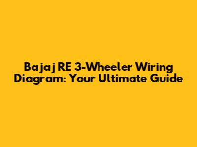 Bajaj RE 3-Wheeler Wiring Diagram: Your Ultimate Guide