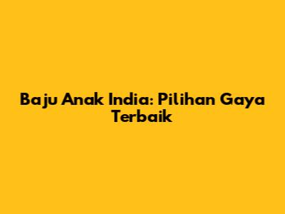 Baju Anak India: Pilihan Gaya Terbaik