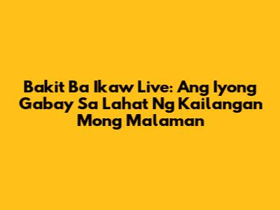 Bakit Ba Ikaw Live: Ang Iyong Gabay Sa Lahat Ng Kailangan Mong Malaman