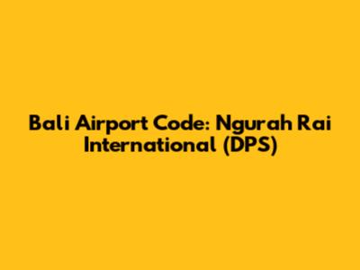 Bali Airport Code: Ngurah Rai International (DPS)