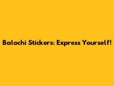 Balochi Stickers: Express Yourself!