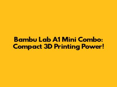 Bambu Lab A1 Mini Combo: Compact 3D Printing Power!
